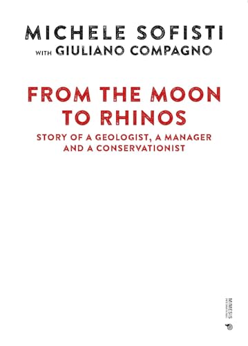 From the Moon to Rhinos: Story of a Geologist, a Manager and a Conservationist von Mimesis International