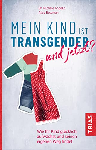 Mein Kind ist transgender - und jetzt?: Wie Ihr Kind glücklich aufwächst und seinen eigenen Weg findet von Trias