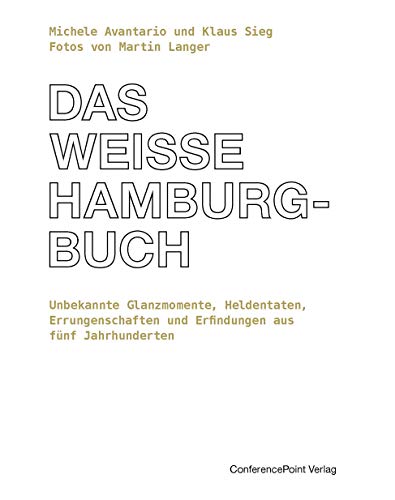 Das weiße Hamburg-Buch: Unbekannte Glanzmomente, Heldentaten, Errungenschaften und Erfindungen aus fünf Jahrhunderten