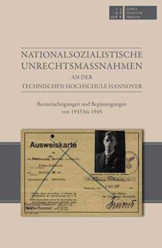 Nationalsozialistische Unrechtsmaßnahmen an der Technischen Hochschule Hannover: Beeinträchtigungen und Begünstigungen von 1933 bis 1945 Nationalsozialistische Unrechtsmaßnahmen an der Technischen Hochschule Hannover: Beeinträchtigungen und Begünstigungen von 1933 bis 1945