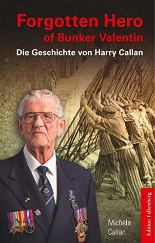 Forgotten Hero of Bunker Valentin: Die Geschichte von Harry Callan von Edition Falkenberg