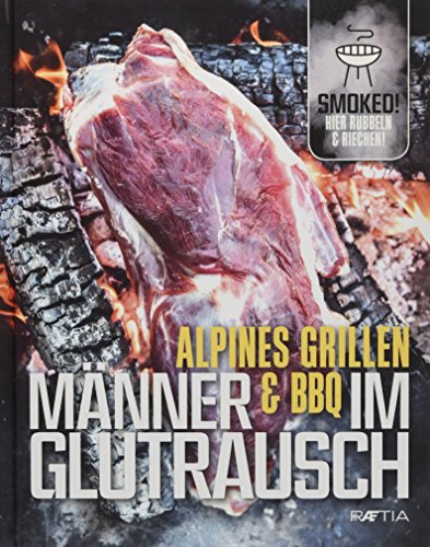 Männer im Glutrausch: Alpines Grillen & BBQ. Riechbuch von Edition Raetia