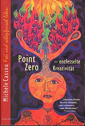 Point Zero - entfesselte Kreativität : frei und schöpferisch leben von Aurum Verlag