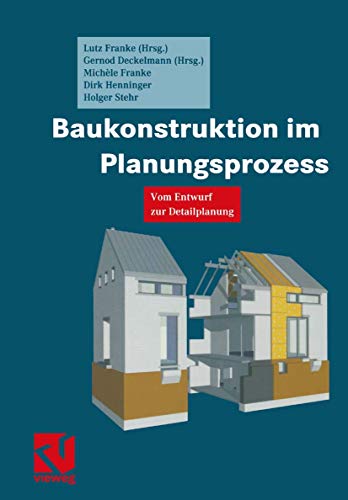 Baukonstruktion im Planungsprozess: Vom Entwurf zur Detailplanung Baukonstruktion im Planungsprozess: Vom Entwurf zur Detailplanung von Vieweg+Teubner Verlag