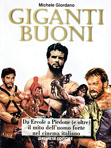 Giganti buoni. Da Ercole a Piedone (e oltre) il mito dell'uomo forte nel cinema italiano (Gli album) von Gremese Editore