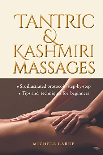 TANTRIC & KASHMIRI MASSAGES: Six illustrated protocols step-by-step, Tips and techniques for beginners