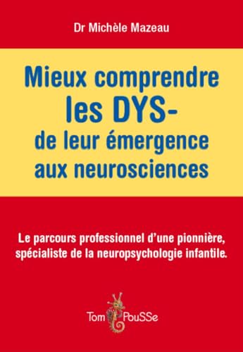 Mieux comprendre les DYS - de leur émergence aux neurosciences : Le parcours professionnel d'une pionnière, spécialiste de la neuropsychologie infantile von TOM POUSSE