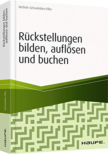 Rückstellungen bilden, auflösen und buchen (Haufe Fachbuch) von Haufe Lexware GmbH