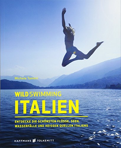 Wild Swimming Italien Reiseführer: Entdecke die schönsten Flüsse, Seen, Wasserfälle und heißen Quellen Italiens: (Wild Swimming: Cool Camping) von Haffmans & Tolkemitt