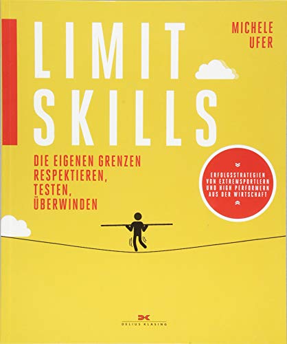 Limit Skills: Die eigenen Grenzen respektieren, testen, überwinden - Tipps vom Experten für Sport- und Managementpsychologie - Erfolgsstrategien von ... Bergsteigern und weiteren Leistungsportlern