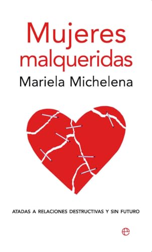 Mujeres malqueridas : atadas a relaciones destructivas y sin futuro