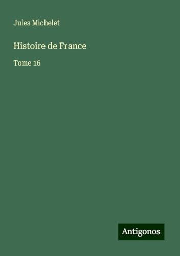 Histoire de France: Tome 16 Histoire de France: Tome 16 von Antigonos Verlag