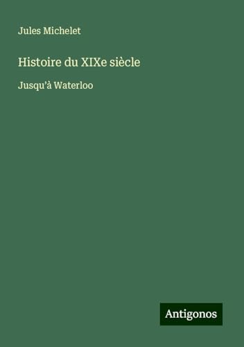 Histoire du XIXe siècle: Jusqu'à Waterloo Histoire du XIXe siècle: Jusqu'à Waterloo von Antigonos Verlag
