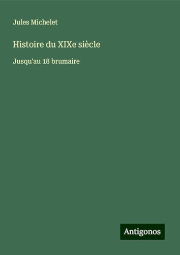 Histoire du XIXe siècle: Jusqu'au 18 brumaire Histoire du XIXe siècle: Jusqu'au 18 brumaire von Antigonos Verlag