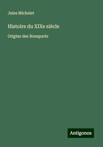 Histoire du XIXe siècle: Origine des Bonaparte Histoire du XIXe siècle: Origine des Bonaparte von Antigonos Verlag