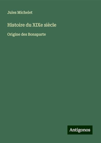 Histoire du XIXe siècle: Origine des Bonaparte Histoire du XIXe siècle: Origine des Bonaparte von Antigonos Verlag