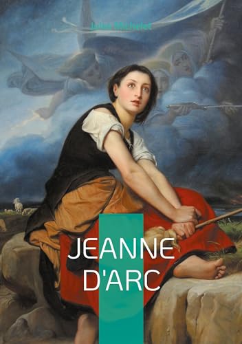 Jeanne d'Arc: Une fresque historique et romantique de l'héroïne nationale par un maître de l'historiographie von BoD – Books on Demand – Frankreich