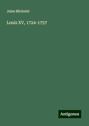 Louis XV, 1724-1757 Louis XV, 1724-1757 von Antigonos Verlag