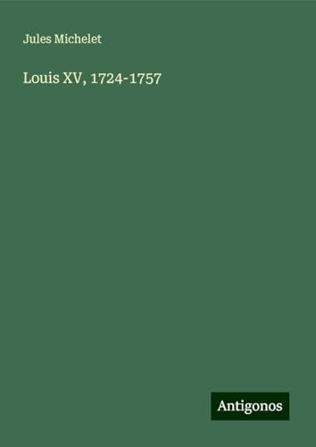 Louis XV, 1724-1757 Louis XV, 1724-1757 von Antigonos Verlag