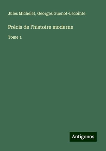 Précis de l'histoire moderne: Tome 1 Précis de l'histoire moderne: Tome 1 von Antigonos Verlag