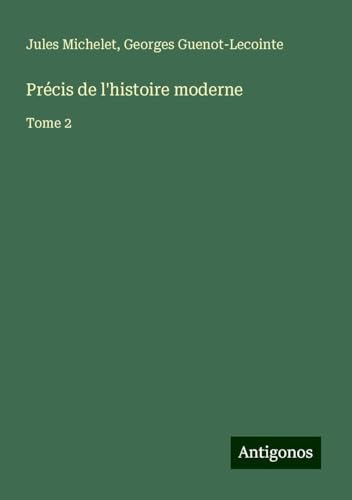 Précis de l'histoire moderne: Tome 2 Précis de l'histoire moderne: Tome 2 von Antigonos Verlag