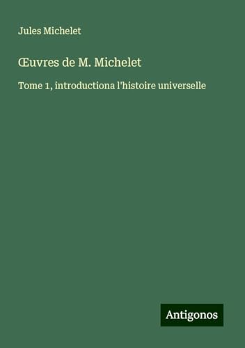 ¿uvres de M. Michelet: Tome 1, introductiona l'histoire universelle ¿uvres de M. Michelet: Tome 1, introductiona l'histoire universelle von Antigonos Verlag