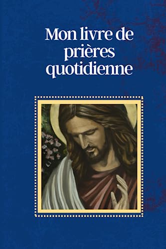 Mon livre de prières quotidienne: Prières catholique pour chaque jour et en toutes occasion Mon livre de prières quotidienne: Prières catholique pour chaque jour et en toutes occasion