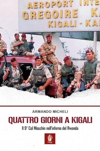 Quattro giorni a Kigali. Il 9° Col Moschin nell'inferno del Rwanda (Memorie di ferro) von Itinera Progetti