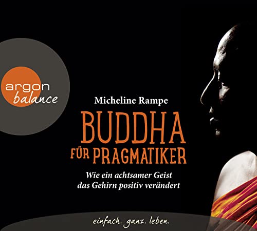 Buddha für Pragmatiker: Wie ein achtsamer Geist das Gehirn positiv verändert