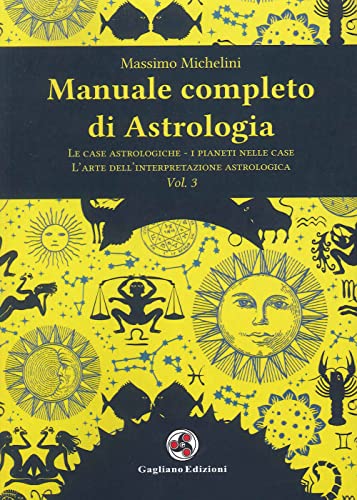 Manuale completo di astrologia. Le case astrologiche-i pianeti nelle case-l'arte dell'interpretazione astrologica (Vol. 3) von Gagliano Edizioni