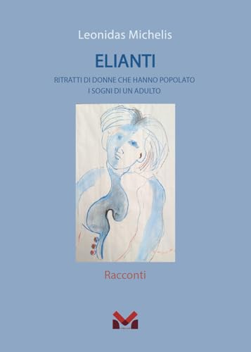 Elianti. Ritratti di donne che hanno popolato i sogni di un adulto Elianti. Ritratti di donne che hanno popolato i sogni di un adulto von Milella