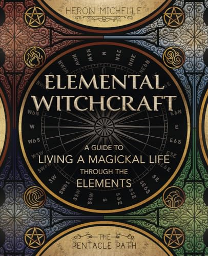 Elemental Witchcraft: A Guide to Living a Magickal Life Through the Elements (Pentacle Path)