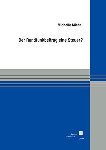 Der Rundfunkbeitrag eine Steuer?: Eine Einordnung der Rundfunkabgabe in die Gesamtheit der öffentlichen Abgaben der Finanzverfassung im Zusammenhang ... Bundesverfassungsgerichts v. 18. Juli 2018 von Kassel University Press