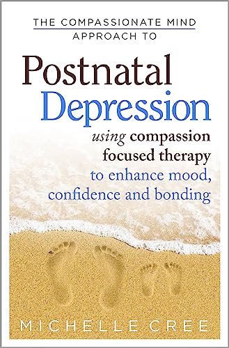 The Compassionate Mind Approach To Postnatal Depression: Using Compassion Focused Therapy to Enhance Mood, Confidence and Bonding von Constable & Robinson