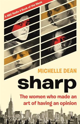 Dean, M: Sharp: The Women Who Made an Art of Having an Opinion