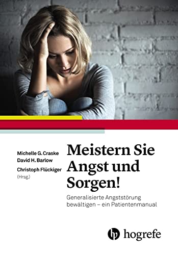 Meistern Sie Angst und Sorgen!: Generalisierte Angststörung bewältigen – ein Patientenmanual Meistern Sie Angst und Sorgen!: Generalisierte Angststörung bewältigen – ein Patientenmanual