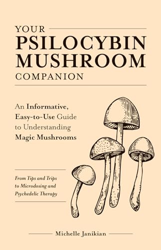 Your Psilocybin Mushroom Companion: An Informative, Easy-to-Use Guide to Understanding Magic Mushrooms—From Tips and Trips to Microdosing and Psychedelic Therapy (Guides to Psychedelics & More)