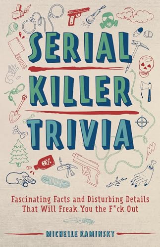 Serial Killer Trivia: Fascinating Facts and Disturbing Details That Will Freak You the F*ck Out (True Crime)