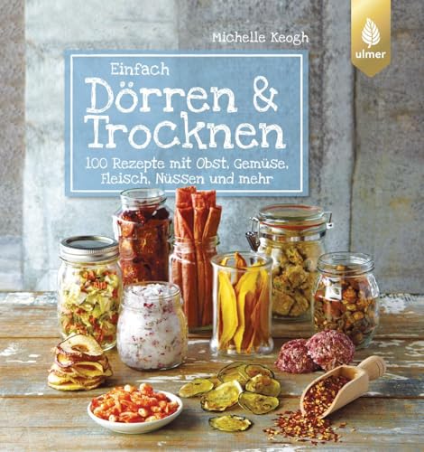 Einfach Dörren & Trocknen: 100 Rezepte mit Obst, Gemüse, Fleisch, Nüssen und mehr