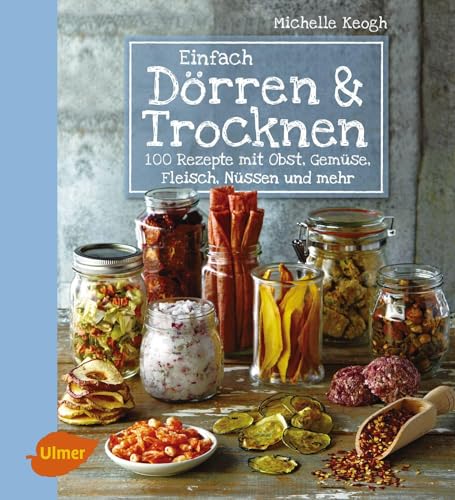 Einfach Dörren & Trocknen: 100 Rezepte mit Obst, Gemüse, Fleisch, Nüssen und mehr von Ulmer Eugen Verlag