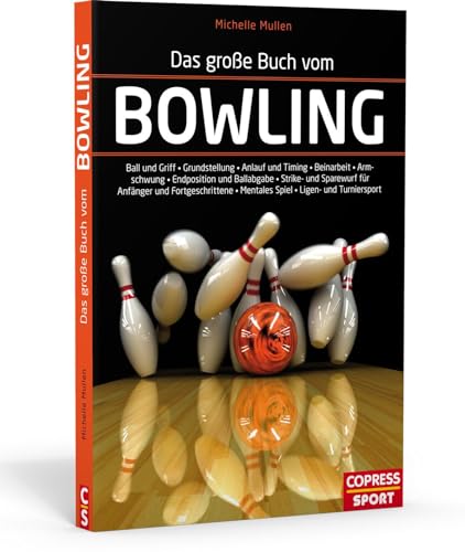 Das große Buch vom Bowling: Ball und Griff - Grundstellung - Anlauf und Timing - Beinarbeit - Armpendel - Endposition und Ballabgabe - Strike- und ... . Mentales Spiel . Ligen- und Turniersport