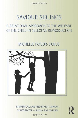 Saviour Siblings: A Relational Approach to the Welfare of the Child in Selective Reproduction (Biomedical Law and Ethics Library)