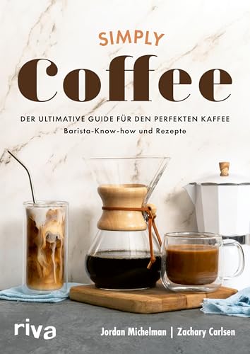 Simply Coffee: Der ultimative Guide für den perfekten Kaffee: Barista-Know-how und Rezepte | Aufbrühen mit French Press, Melitta und Co. Für Anfänger und Experten
