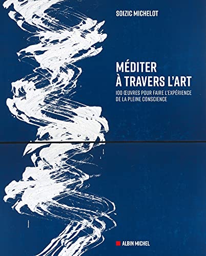 Méditer à travers l'art: 100 oeuvres pour faire l'expérience de la pleine conscience von ALBIN MICHEL