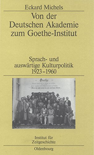Von der Deutschen Akademie zum Goethe-Institut: Sprach- und auswärtige Kulturpolitik 1923-1960 (Studien zur Zeitgeschichte, 70, Band 70) von de Gruyter Oldenbourg