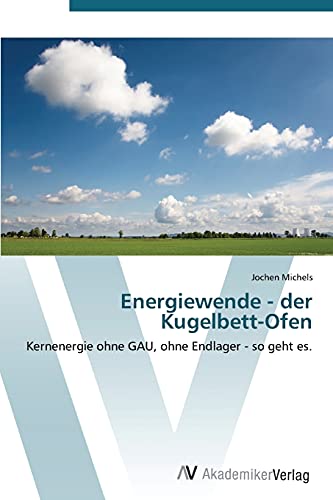 Energiewende - der Kugelbett-Ofen: Kernenergie ohne GAU, ohne Endlager - so geht es.