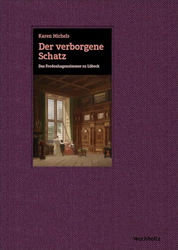 Der verborgene Schatz. Das Fredenhagenzimmer zu Lübeck: Eine Entdeckungsreise in die Kunst der Renaissance