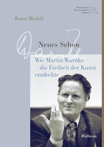 Neues Sehen: Wie Martin Warnke die Freiheit der Kunst entdeckte (Wissenschaftler in Hamburg) von Wallstein