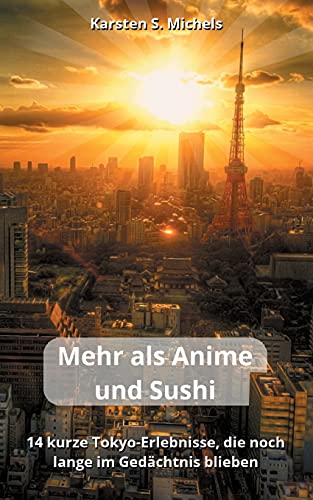 Mehr als Anime und Sushi: 14 kurze Tokyo-Erlebnisse, die noch lange im Gedächtnis blieben von Books on Demand