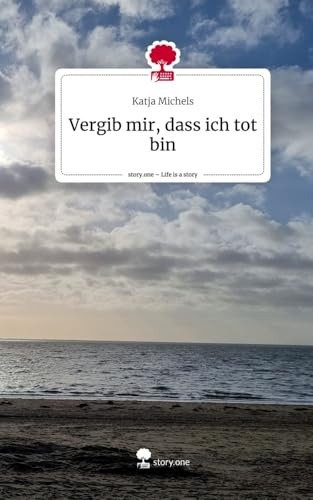 Vergib mir, dass ich tot bin. Life is a Story - story.one von story.one publishing